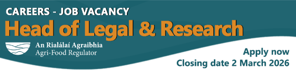 This image contains text. It reads: Careers - Job Vacancy. Head of Legal and Research. An Rialálaí Agraibhia Agri-Food Regulator. Apply now. Closing date 20 February 2026.